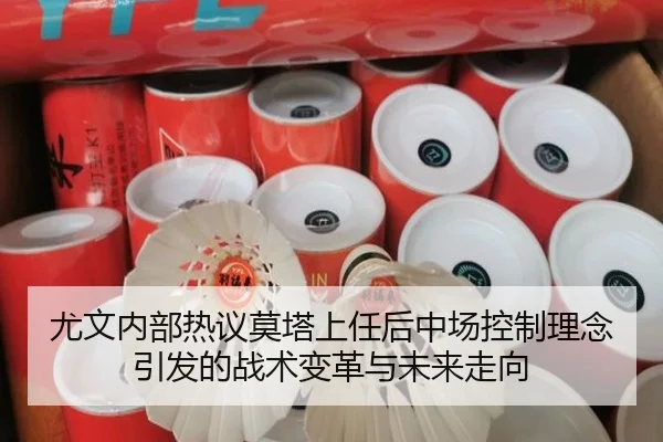 尤文内部热议莫塔上任后中场控制理念引发的战术变革与未来走向